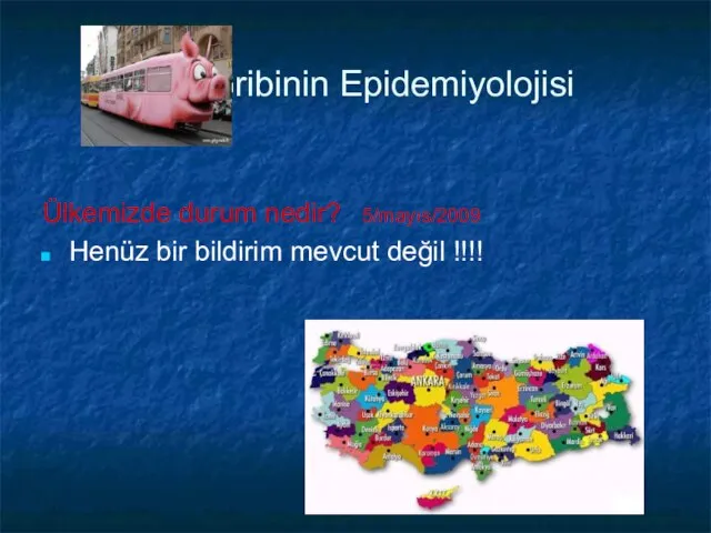 Gribinin Epidemiyolojisi Ülkemizde durum nedir? 5/mayıs/2009 Henüz bir bildirim mevcut değil !!!!