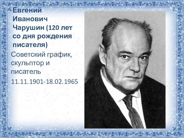 Евгений Иванович Чарушин (120 лет со дня рождения писателя) Советский график, скульптор и писатель 11.11.1901-18.02.1965