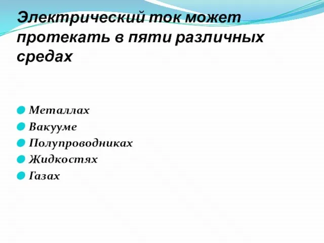 Электрический ток может протекать в пяти различных средах Металлах Вакууме Полупроводниках Жидкостях Газах