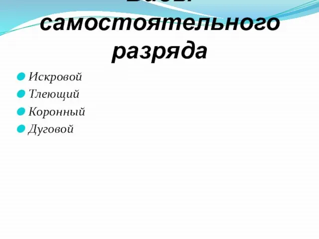 Виды самостоятельного разряда Искровой Тлеющий Коронный Дуговой