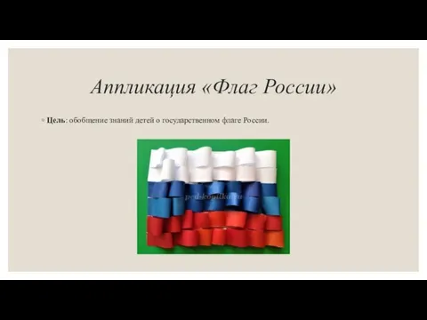 Аппликация «Флаг России» Цель: обобщение знаний детей о государственном флаге России.