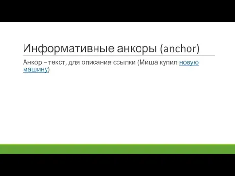 Информативные анкоры (anchor) Анкор – текст, для описания ссылки (Миша купил новую машину)