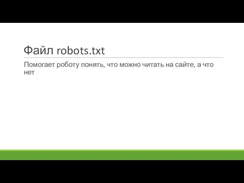 Файл robots.txt Помогает роботу понять, что можно читать на сайте, а что нет