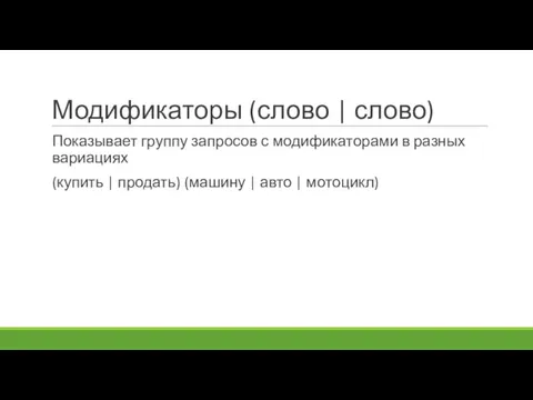 Модификаторы (слово | слово) Показывает группу запросов с модификаторами в разных вариациях