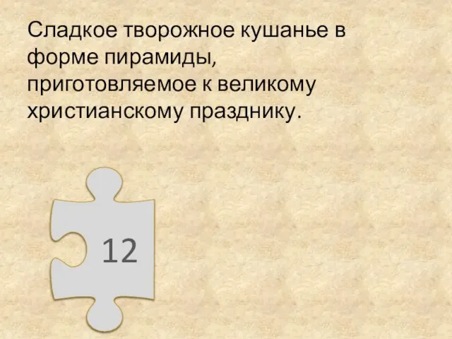 Сладкое творожное кушанье в форме пирамиды, приготовляемое к великому христианскому празднику. 12