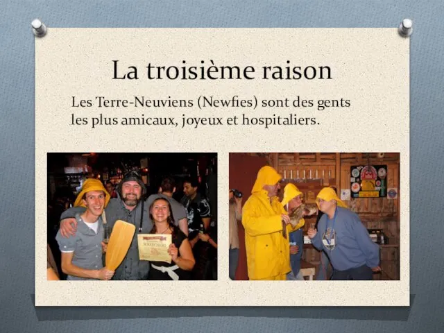 La troisième raison Les Terre-Neuviens (Newfies) sont des gents les plus amicaux, joyeux et hospitaliers.