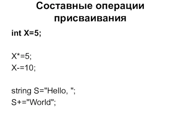 Составные операции присваивания int X=5; X*=5; X-=10; string S="Hello, "; S+="World";