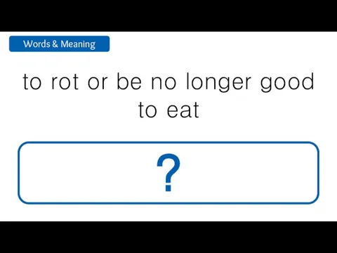 to rot or be no longer good to eat go bad ?