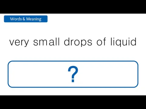 very small drops of liquid moisture ?