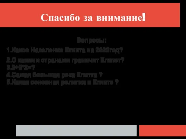 Спасибо за внимание! Вопросы: 1.Какое Население Египта на 2020год? 2.С какими странами