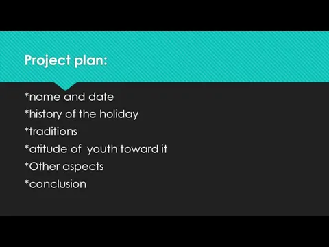 Project plan: *name and date *history of the holiday *traditions *atitude of