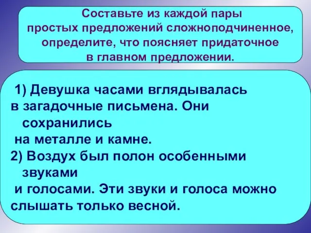 Составьте из каждой пары простых предложений сложноподчиненное, определите, что поясняет придаточное в