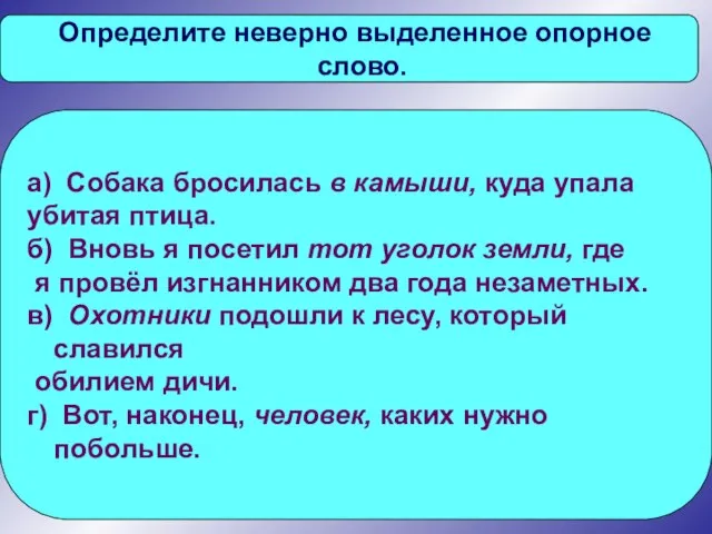 Определите неверно выделенное опорное слово. а) Собака бросилась в камыши, куда упала