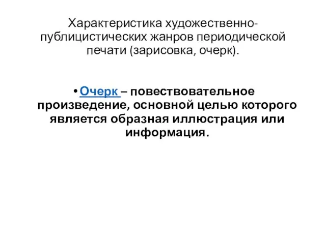 Характеристика художественно-публицистических жанров периодической печати (зарисовка, очерк). Очерк – повествовательное произведение, основной