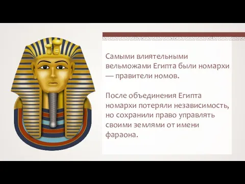 Самыми влиятельными вельможами Египта были номархи — правители номов. После объединения Египта