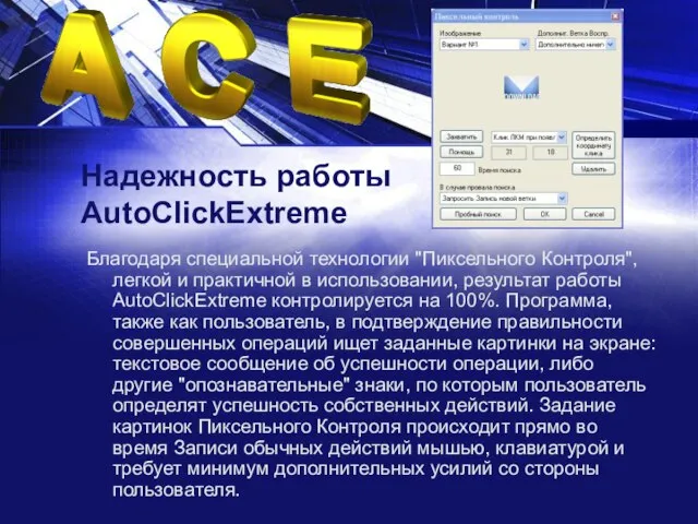 Надежность работы AutoClickExtreme Благодаря специальной технологии "Пиксельного Контроля", легкой и практичной в