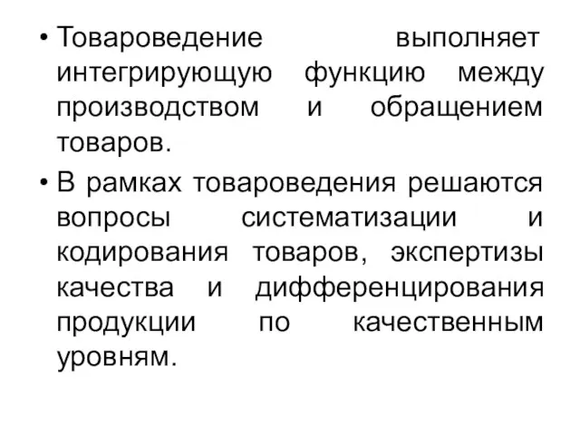 Товароведение выполняет интегрирующую функцию между производством и обращением товаров. В рамках товароведения