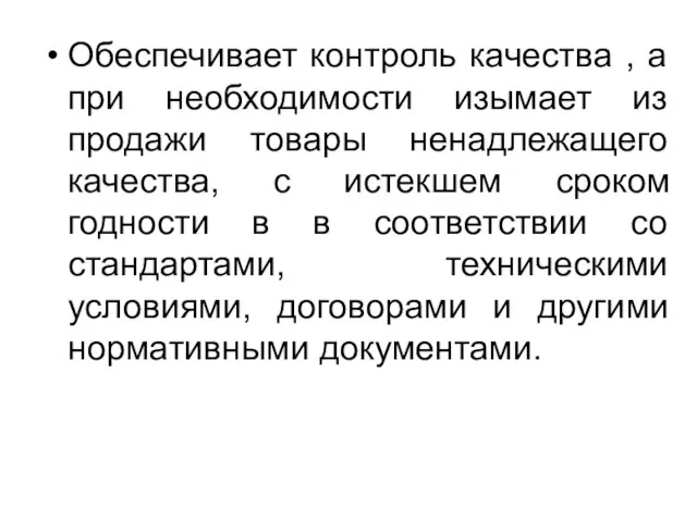 Обеспечивает контроль качества , а при необходимости изымает из продажи товары ненадлежащего