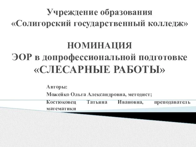 Учреждение образования «Солигорский государственный колледж» НОМИНАЦИЯ ЭОР в допрофессиональной подготовке «СЛЕСАРНЫЕ РАБОТЫ»