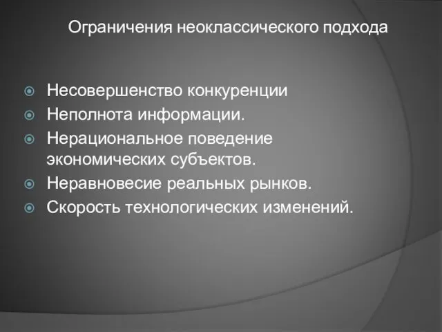 Ограничения неоклассического подхода Несовершенство конкуренции Неполнота информации. Нерациональное поведение экономических субъектов. Неравновесие