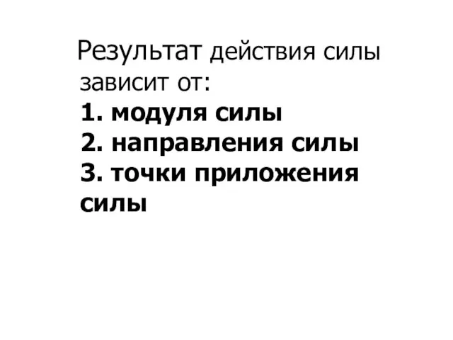 Результат действия силы зависит от: 1. модуля силы 2. направления силы 3. точки приложения силы