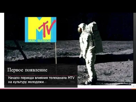 Начало периода влияния телеканала MTV на культуру молодежи Первое появление