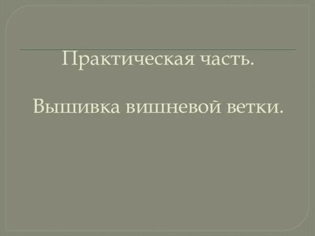 Практическая часть. Вышивка вишневой ветки.