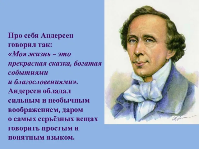 Про себя Андерсен говорил так: «Моя жизнь – это прекрасная сказка, богатая