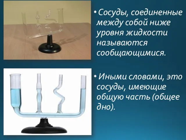 Сосуды, соединенные между собой ниже уровня жидкости называются сообщающимися. Иными словами, это