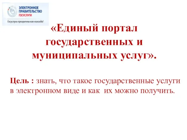 «Единый портал государственных и муниципальных услуг». Цель : знать, что такое государственные