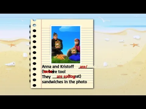 _____ (to be) Anna and Kristoff _____ (to be) here too! They