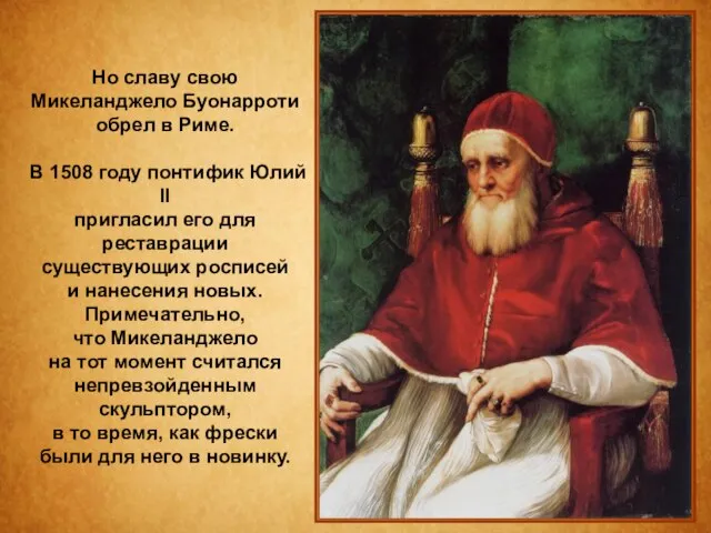 Но славу свою Микеланджело Буонарроти обрел в Риме. В 1508 году понтифик