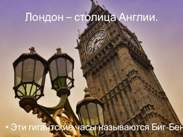 Лондон – столица Англии. Эти гигантские часы называются Биг-Бен.