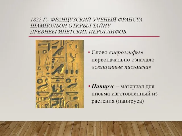 1822 Г.- ФРАНЦУЗСКИЙ УЧЕНЫЙ ФРАНСУА ШАМПОЛЬОН ОТКРЫЛ ТАЙНУ ДРЕВНЕЕГИПЕТСКИХ ИЕРОГЛИФОВ. Слово «иероглифы»