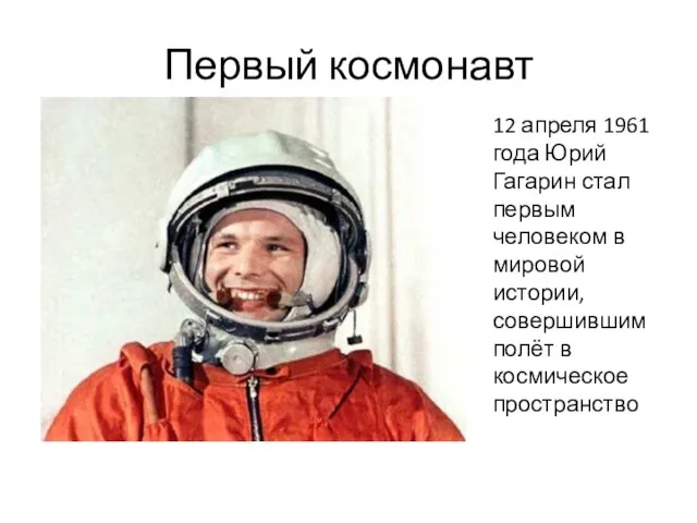Первый космонавт 12 апреля 1961 года Юрий Гагарин стал первым человеком в