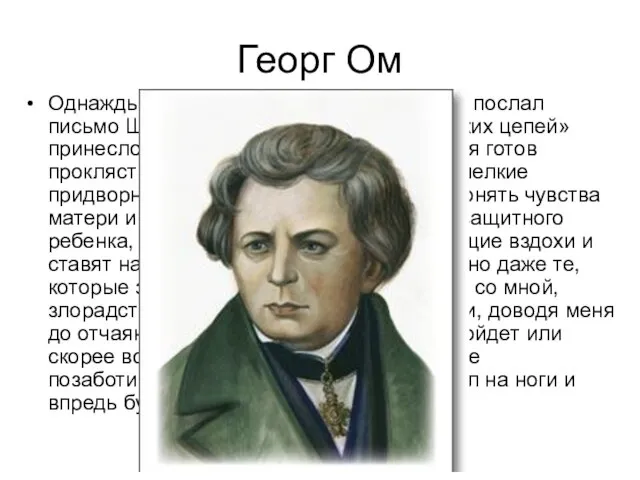 Георг Ом Однажды этот великий ученый в отчаянии послал письмо Швейгеру: «Рождение