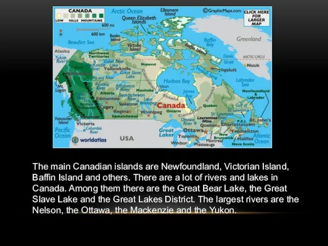 The main Canadian islands are Newfoundland, Victorian Island, Baffin Island and others.