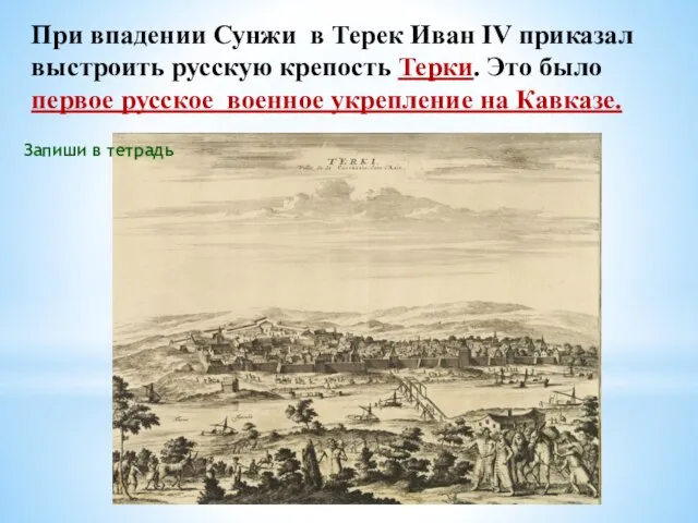 При впадении Сунжи в Терек Иван IV приказал выстроить русскую крепость Терки.