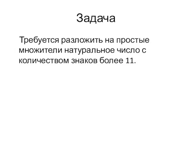 Задача Требуется разложить на простые множители натуральное число с количеством знаков более 11.