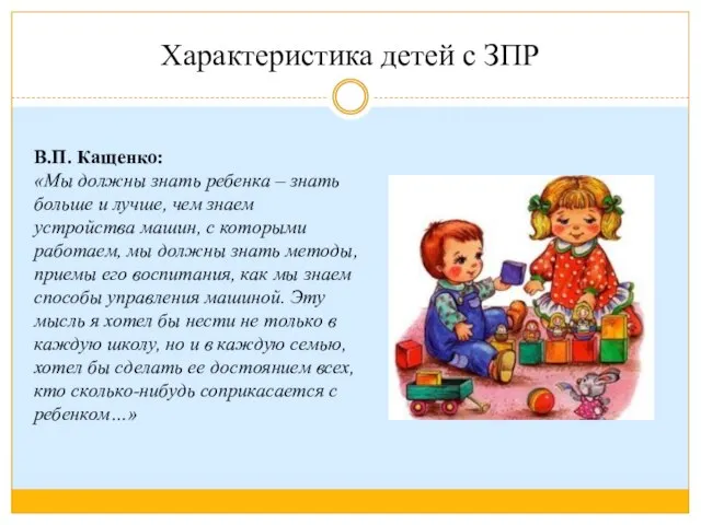 Характеристика детей с ЗПР В.П. Кащенко: «Мы должны знать ребенка – знать