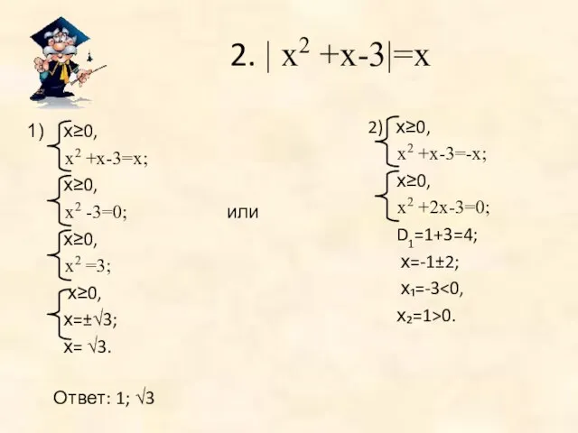 2. | х2 +х-3|=х или х≥0, х2 +х-3=х; х≥0, х2 -3=0; х≥0,