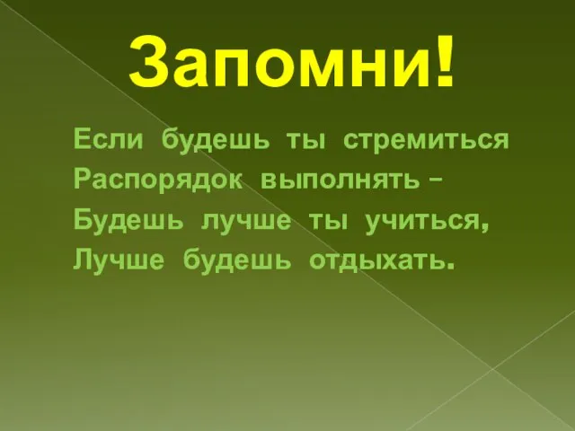 Запомни! Если будешь ты стремиться Распорядок выполнять – Будешь лучше ты учиться, Лучше будешь отдыхать.