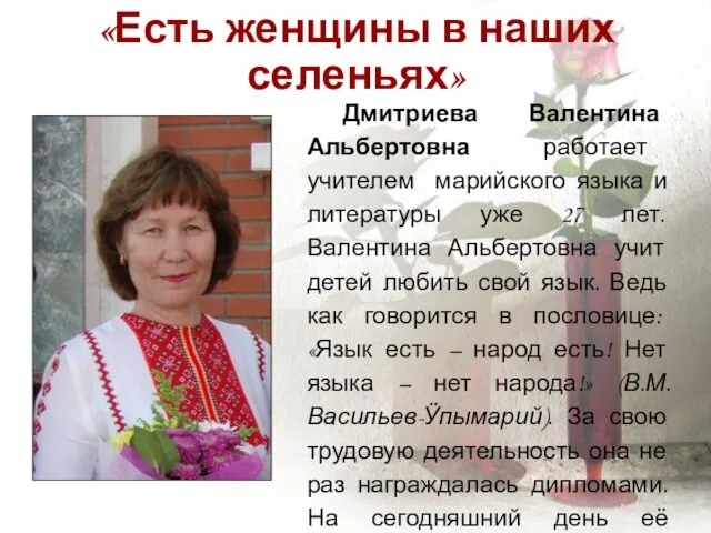 «Есть женщины в наших селеньях» Дмитриева Валентина Альбертовна работает учителем марийского языка