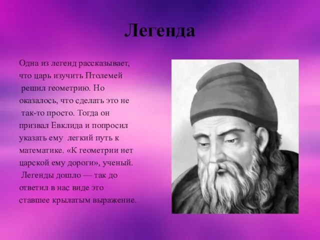 Легенда Одна из легенд рассказывает, что царь изучить Птолемей решил геометрию. Но