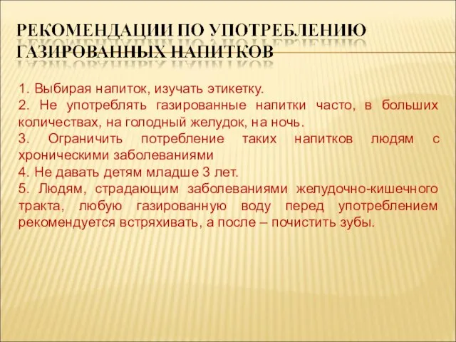 1. Выбирая напиток, изучать этикетку. 2. Не употреблять газированные напитки часто, в