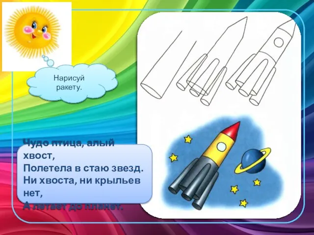 Нарисуй ракету. Чудо птица, алый хвост, Полетела в стаю звезд. Ни хвоста,