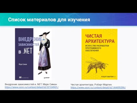 Список материалов для изучения Внедрение зависимостей в .NET. Марк Симан https://www.ozon.ru/context/detail/id/22104901/ Чистая архитектура. Роберт Мартин https://www.ozon.ru/context/detail/id/144499396/