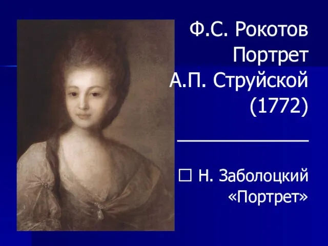 Ф.С. Рокотов Портрет А.П. Струйской (1772) ____________ ? Н. Заболоцкий «Портрет»