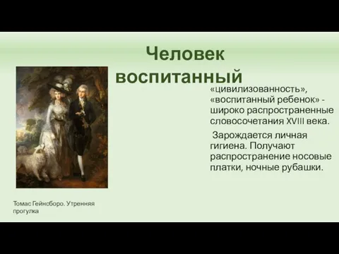 «цивилизованность», «воспитанный ребенок» - широко распространенные словосочетания XVIII века. Зарождается личная гигиена.