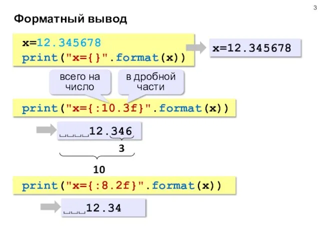 print("x={:10.3f}".format(x)) Форматный вывод x=12.345678 print("x={}".format(x)) x=12.345678 12.346 3 10 всего на число